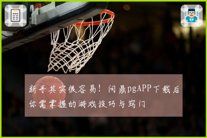 新手其实很容易！问鼎pgAPP下载后你需掌握的游戏技巧与窍门